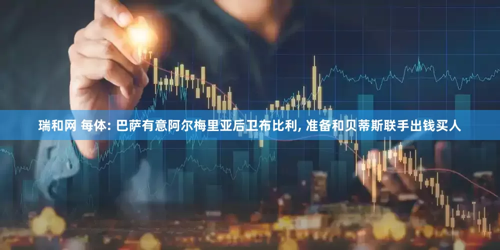 瑞和网 每体: 巴萨有意阿尔梅里亚后卫布比利, 准备和贝蒂斯联手出钱买人