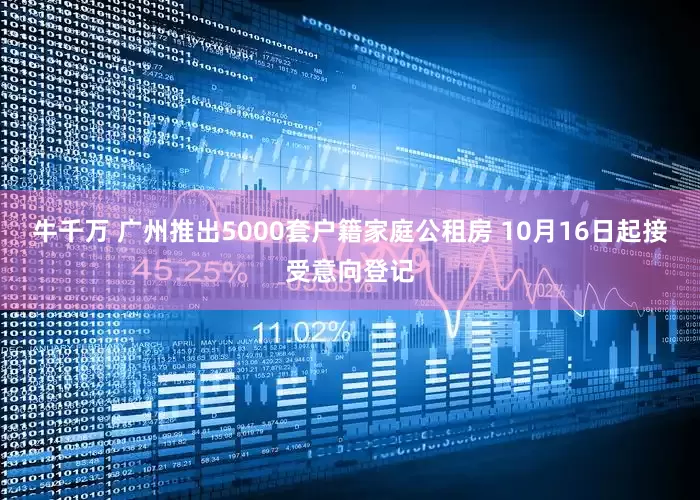 牛千万 广州推出5000套户籍家庭公租房 10月16日起接受意向登记